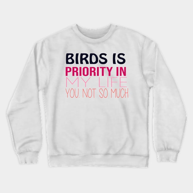 BIRDS IS PRIORITY IN MY LIFE YOU NOT SO MUCH Funny Shirt Crewneck Sweatshirt by T-shirt verkaufen